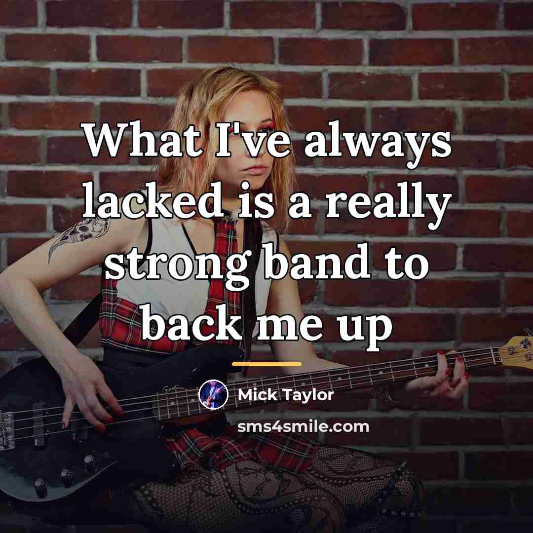 “What I've always lacked is a really strong band to…” quote by Mick Taylor