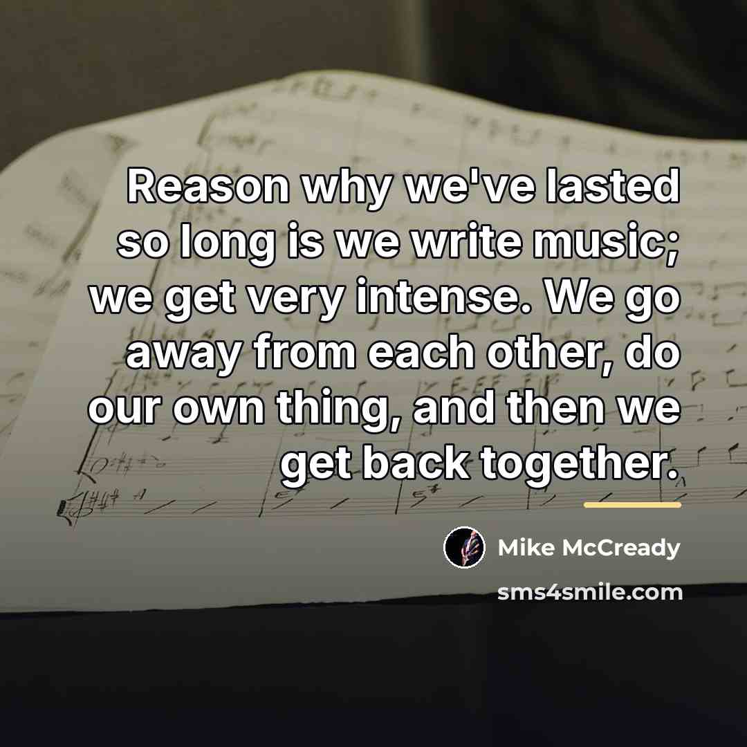 “Reason why we've lasted so long is we write music;…” quote by Mike McCready