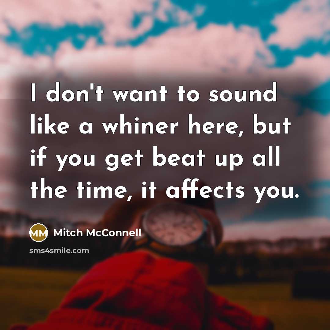 “I don't want to sound like a whiner here, but…” quote by Mitch McConnell
