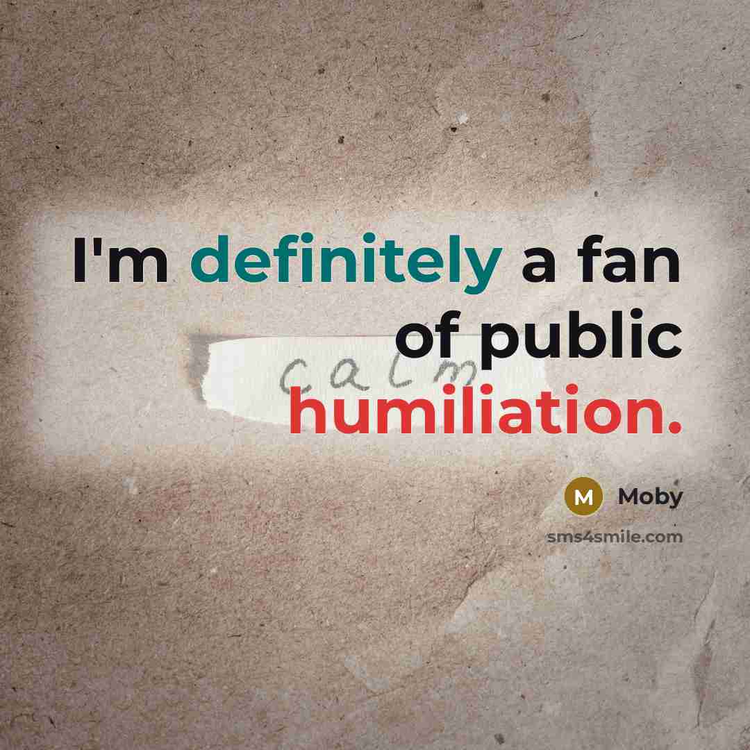 “I'm definitely a fan of public humiliation.” quote by Moby