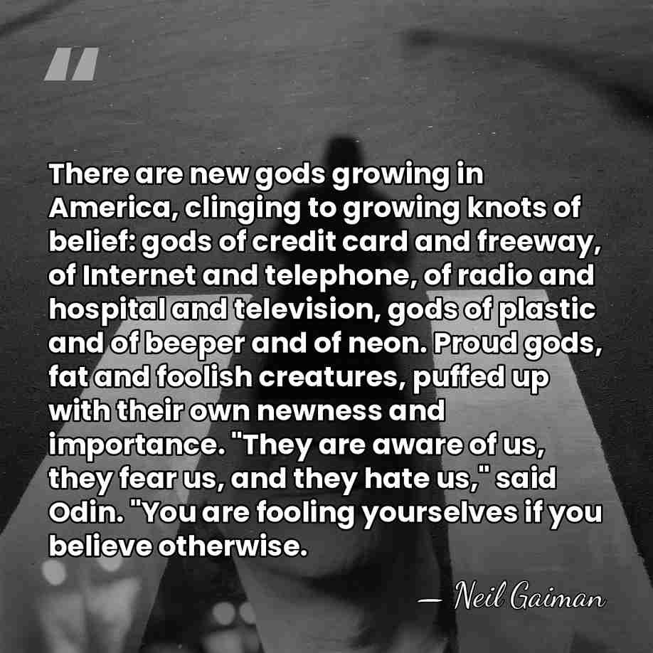 There are new gods growing in America, clinging to growing knots of&hellip; - Neil Gaiman