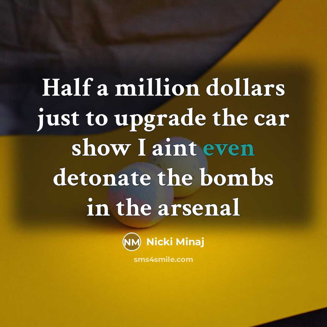 “Half a million dollars just to upgrade the car show…” quote by Nicki Minaj