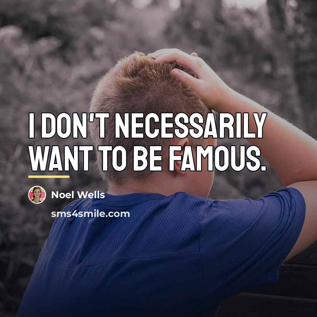 “I don't necessarily want to be famous.…” quote by Noel Wells