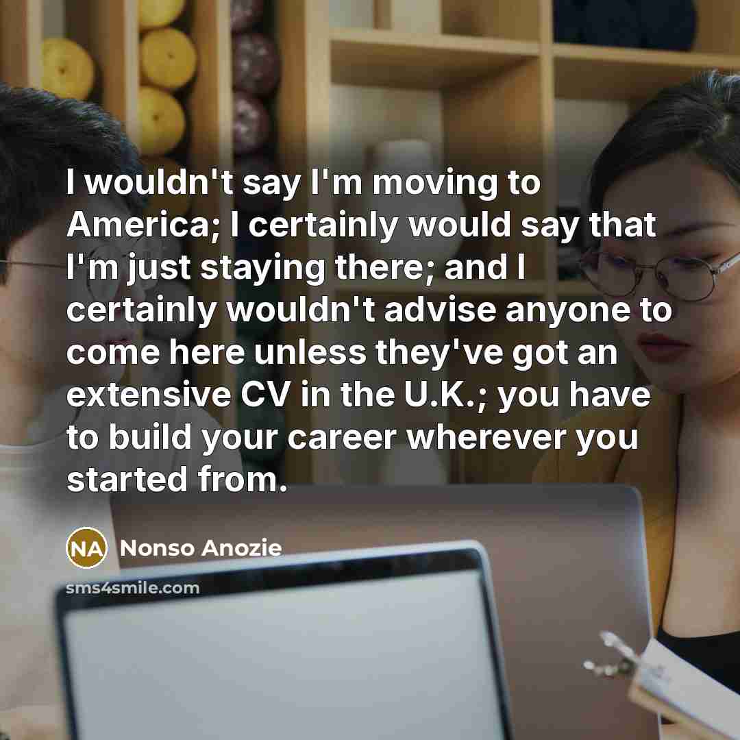 “I wouldn't say I'm moving to America; I certainly would…” quote by Nonso Anozie