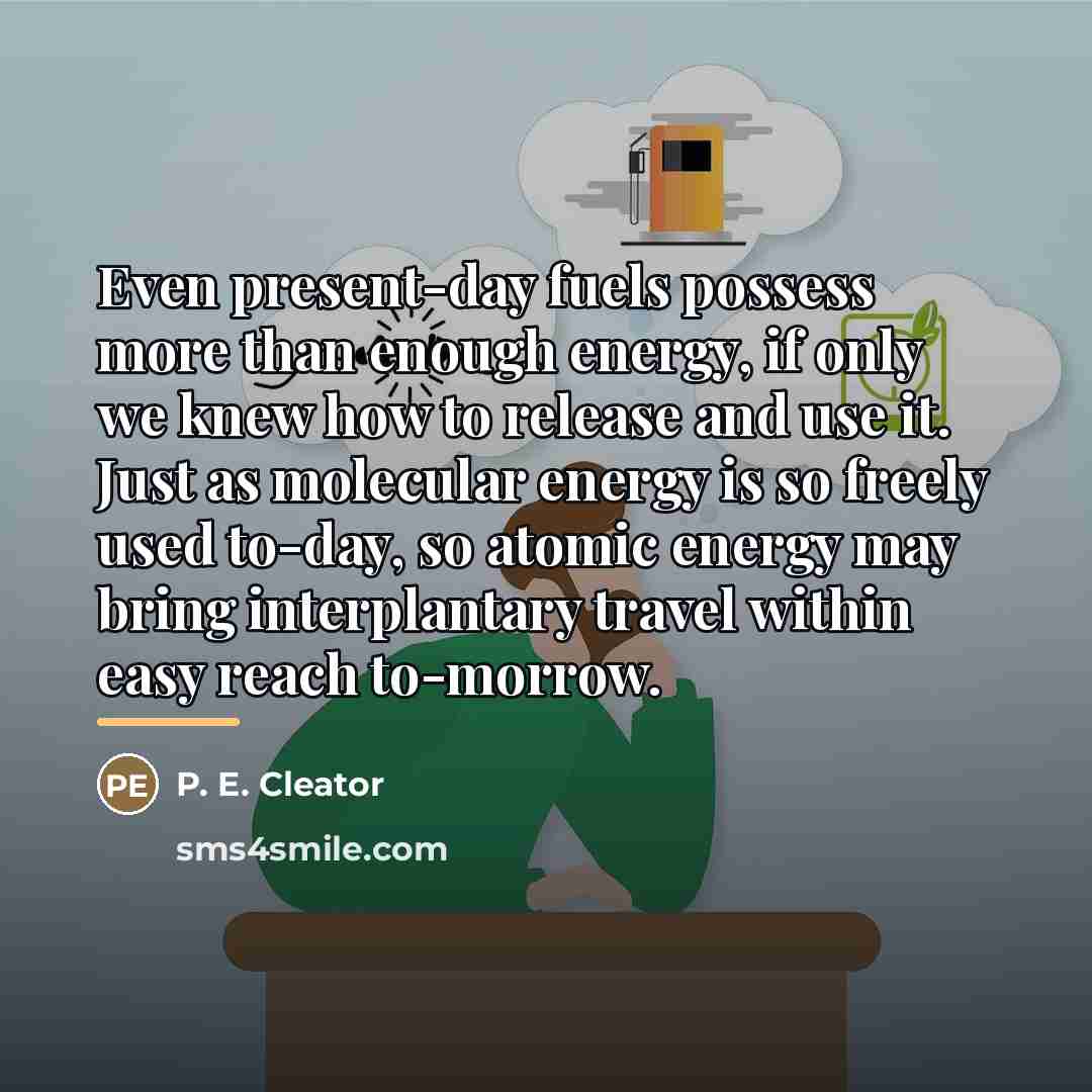 “Even present-day fuels possess more than enough energy, if only…” quote by P. E. Cleator