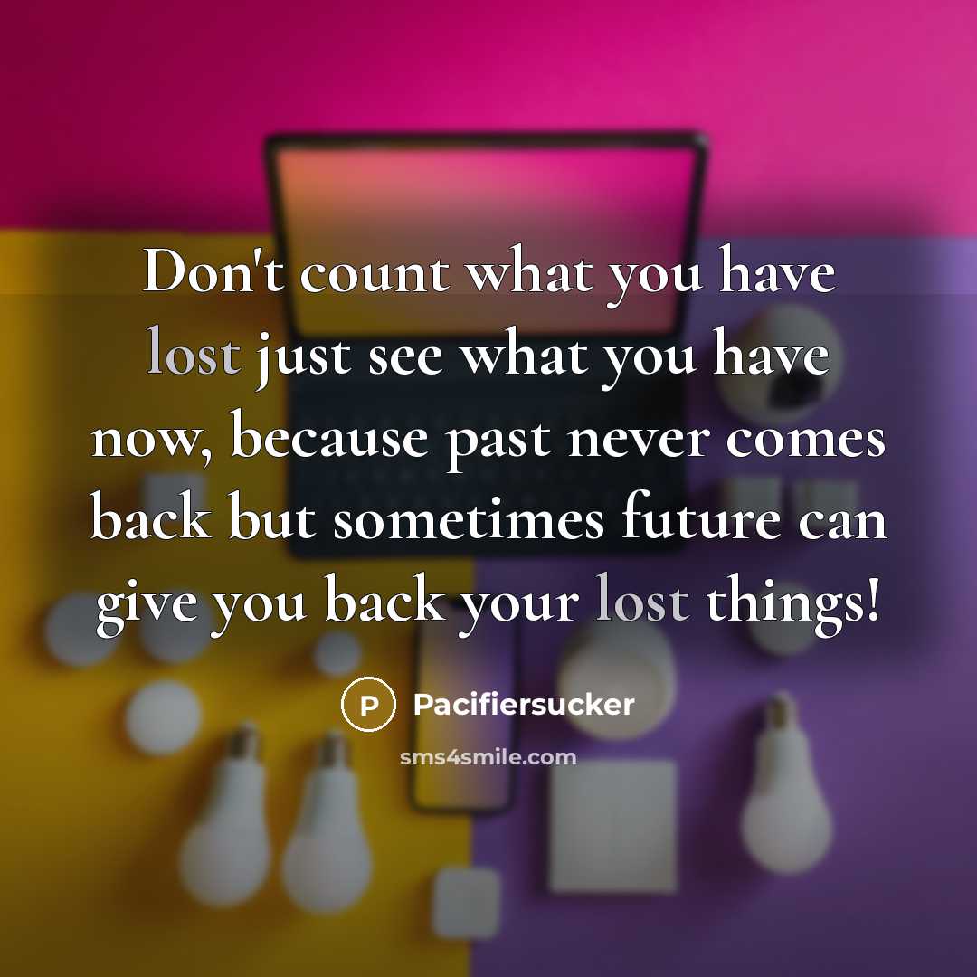 “Don't count what you have lost just see what you…” quote by Pacifiersucker