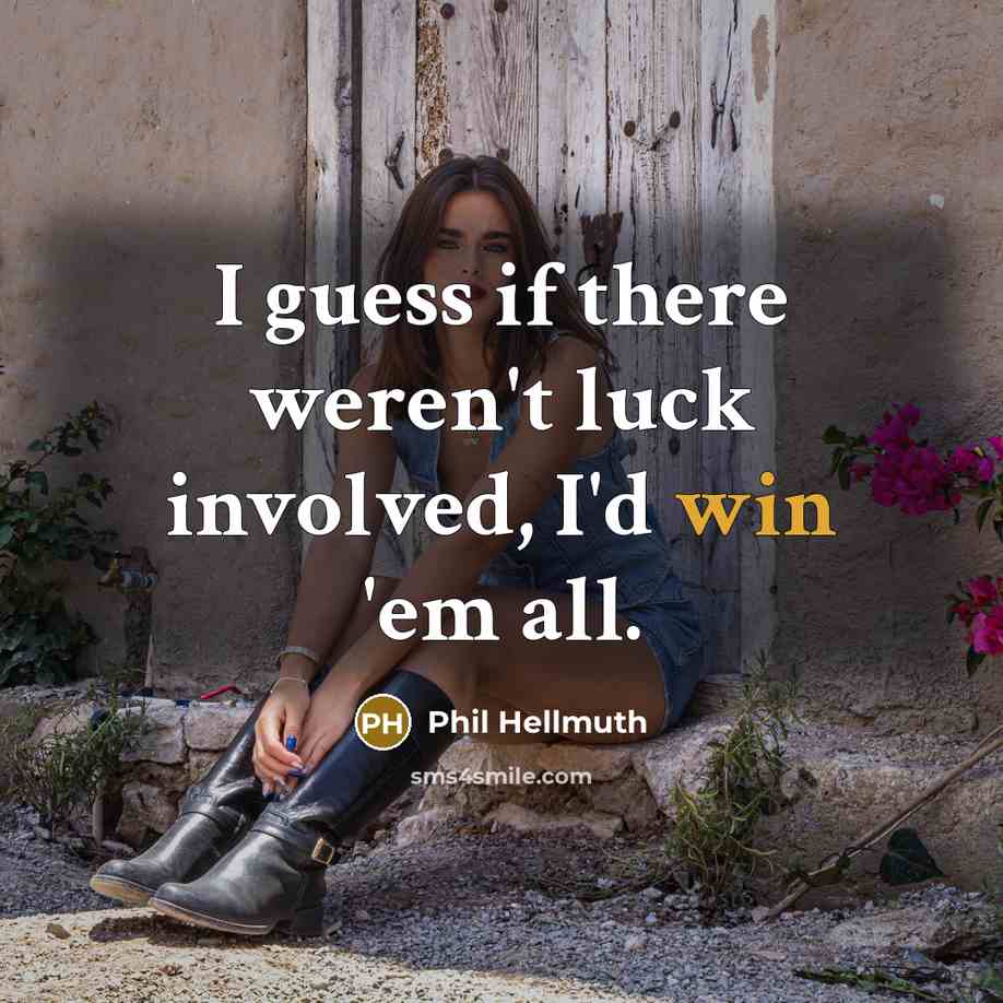 “I guess if there weren't luck involved, I'd win 'em…” quote by Phil Hellmuth