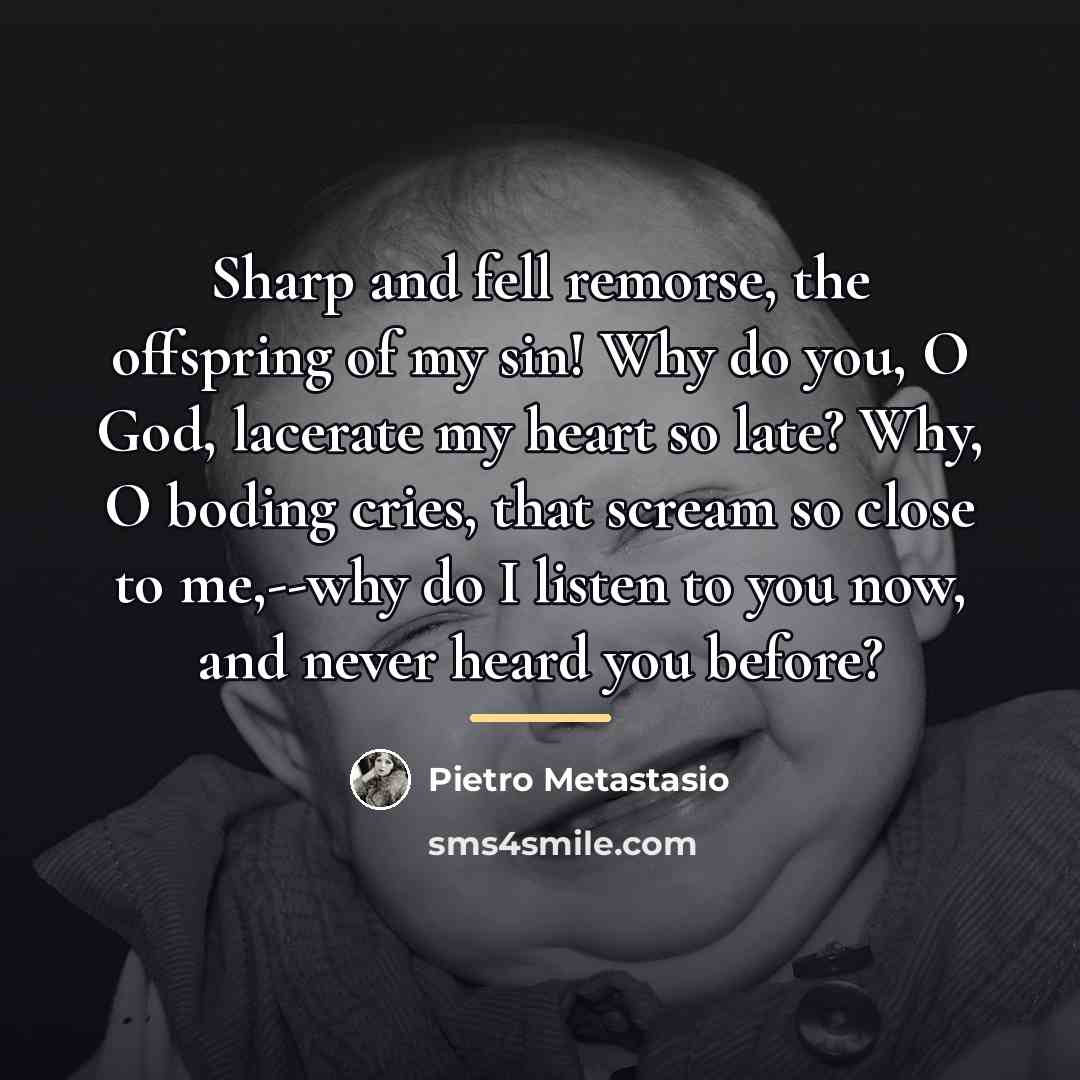 “Sharp and fell remorse, the offspring of my sin! Why…” quote by Pietro Metastasio