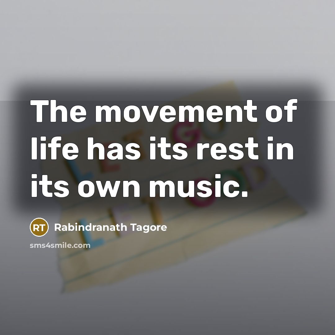 “The movement of life has its rest in its own…” quote by Rabindranath Tagore
