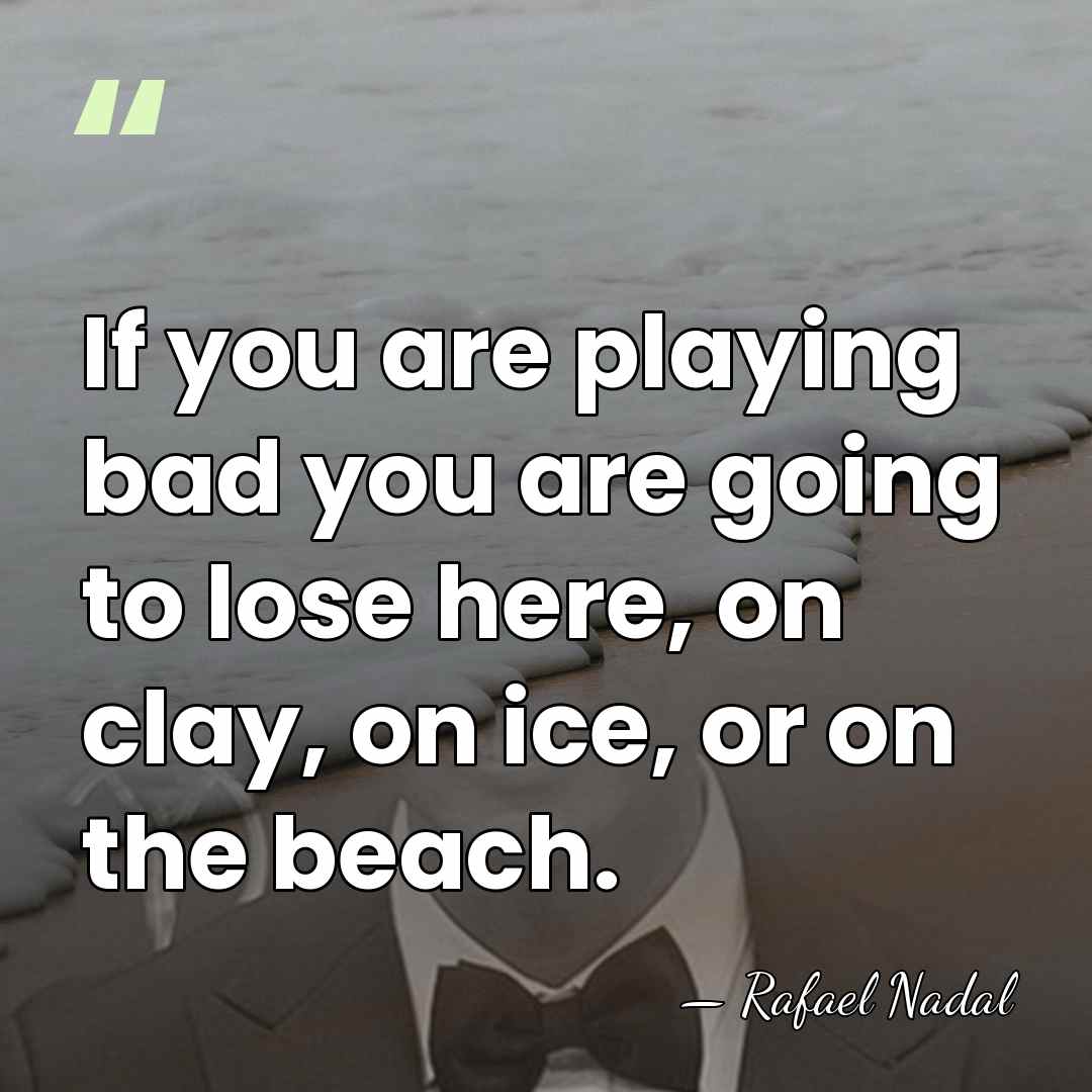 If you are playing bad you are going to lose here, on&hellip; - Rafael Nadal