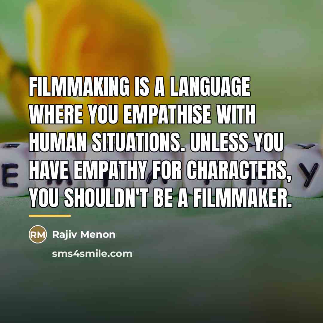 “Filmmaking is a language where you empathise with human situations.…” quote by Rajiv Menon