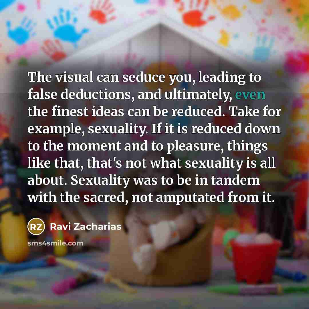 “The visual can seduce you, leading to false deductions, and…” quote by Ravi Zacharias