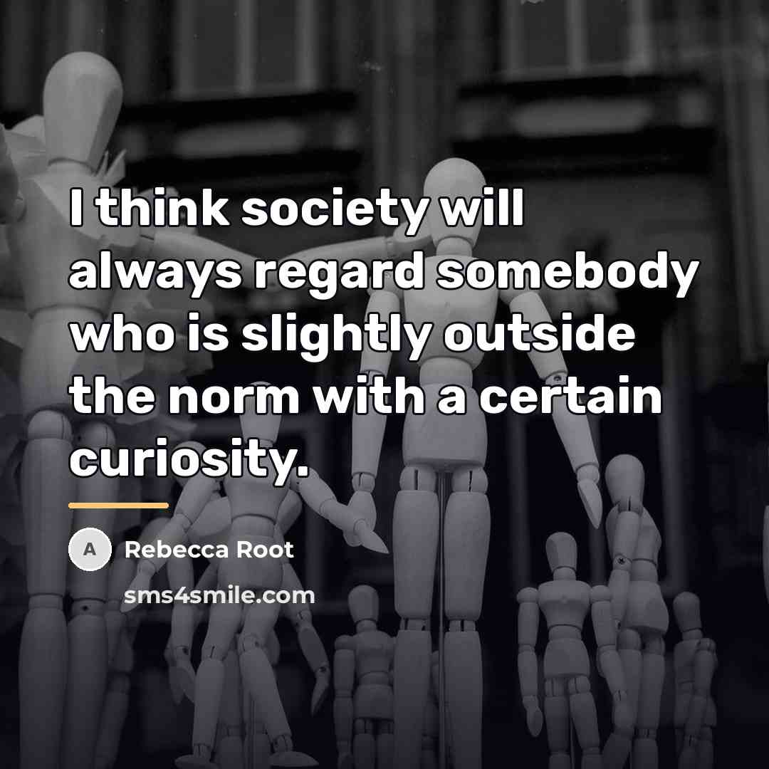 “I think society will always regard somebody who is slightly…” quote by Rebecca Root