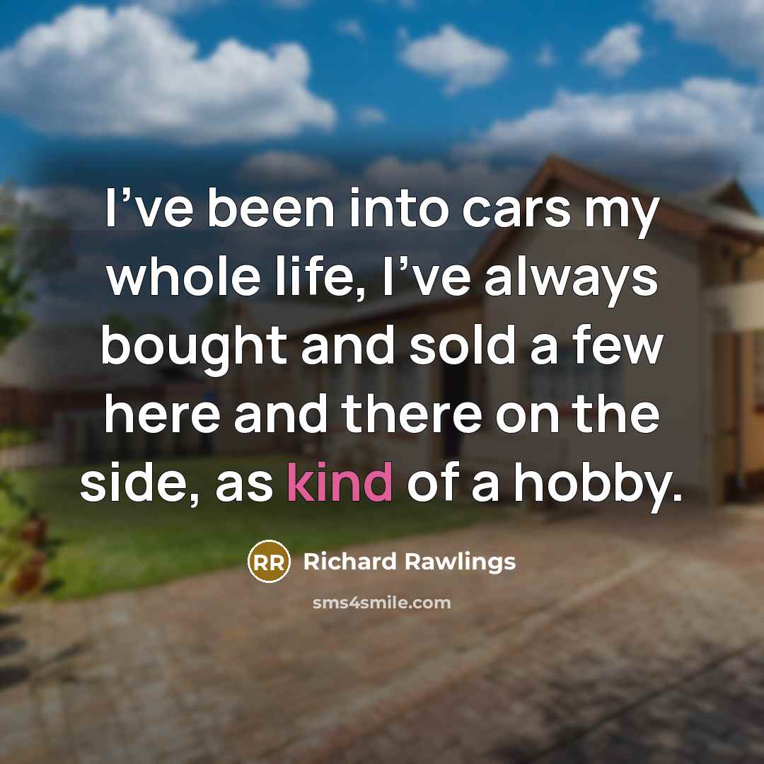 “I've been into cars my whole life, I've always bought…” quote by Richard Rawlings