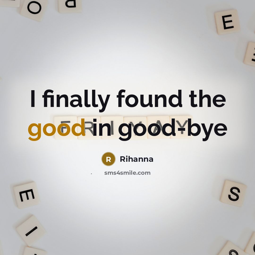 “I finally found the good in good-bye” quote by Rihanna