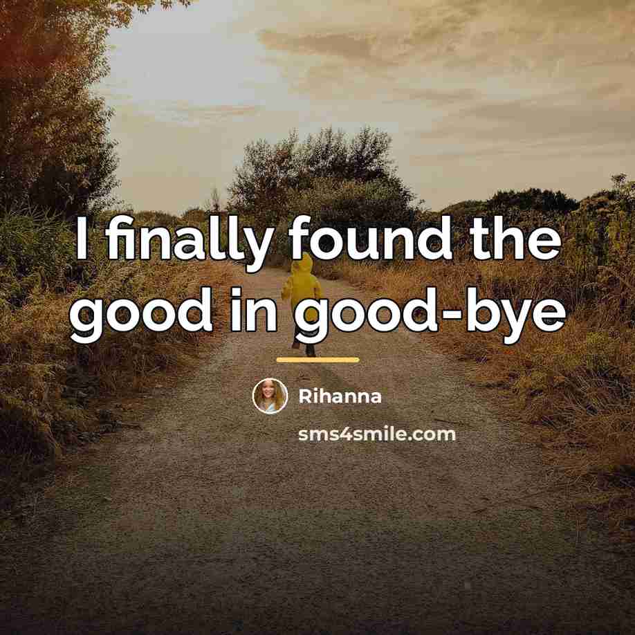 “I finally found the good in good-bye…” quote by Rihanna