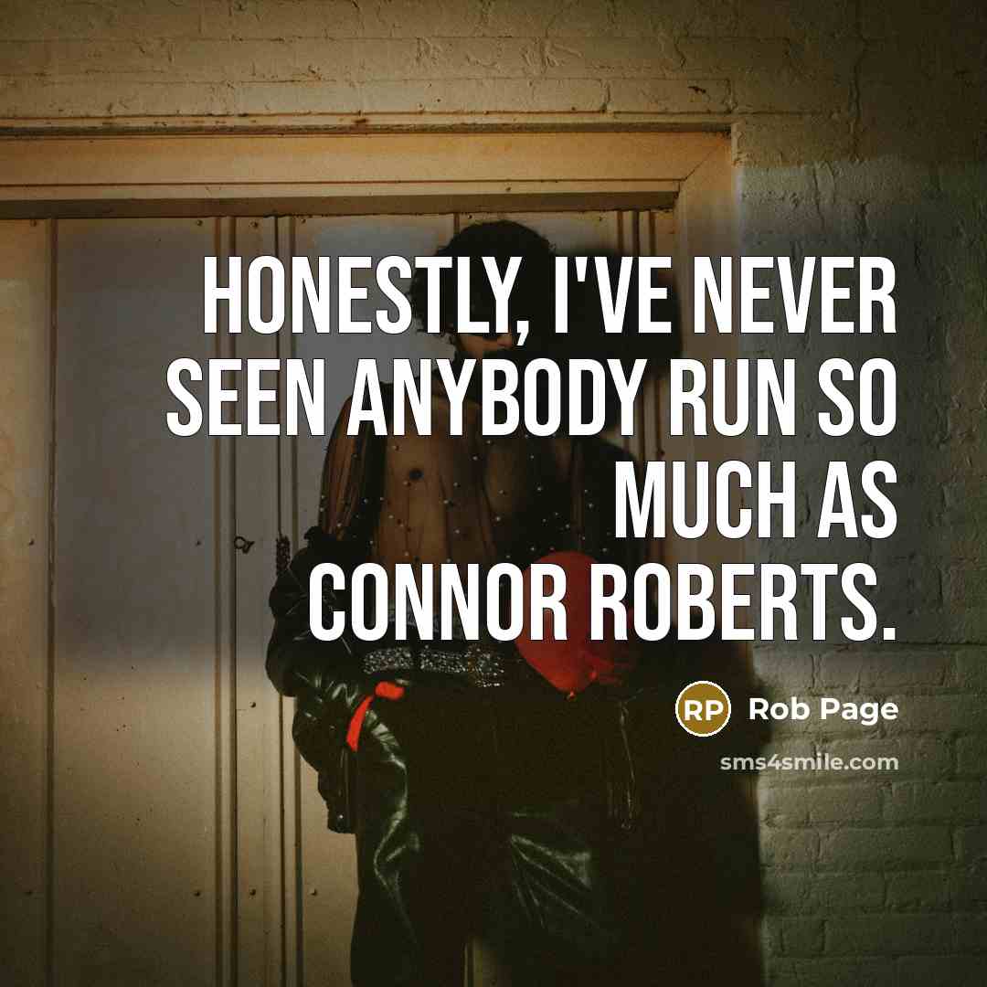 “Honestly, I've never seen anybody run so much as Connor…” quote by Rob Page