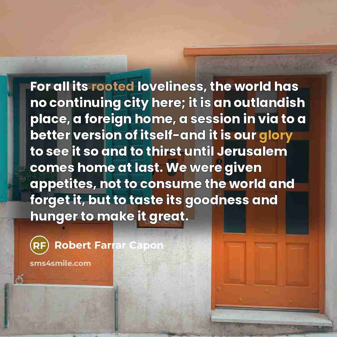 “For all its rooted loveliness, the world has no continuing…” quote by Robert Farrar Capon