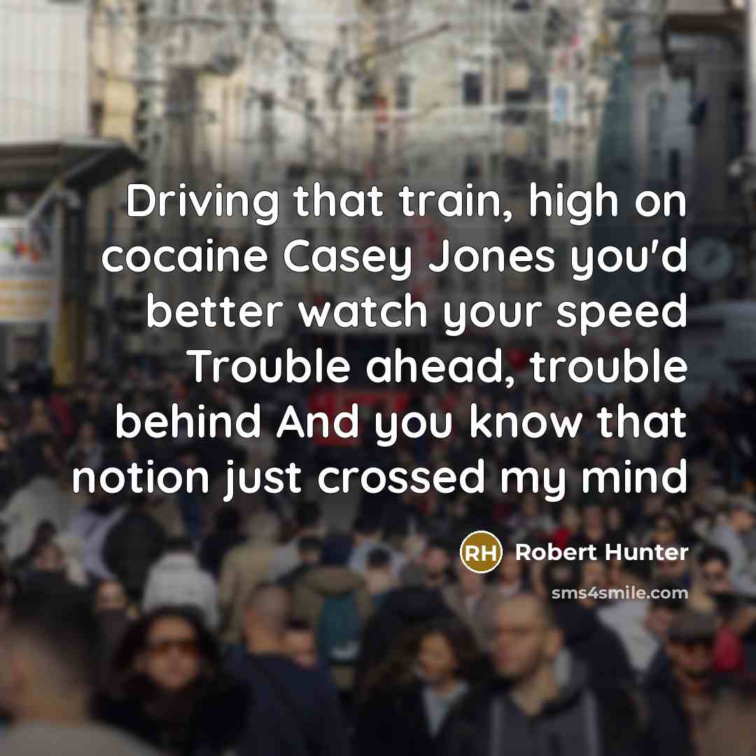 “Driving that train, high on cocaine Casey Jones you'd better…” quote by Robert Hunter