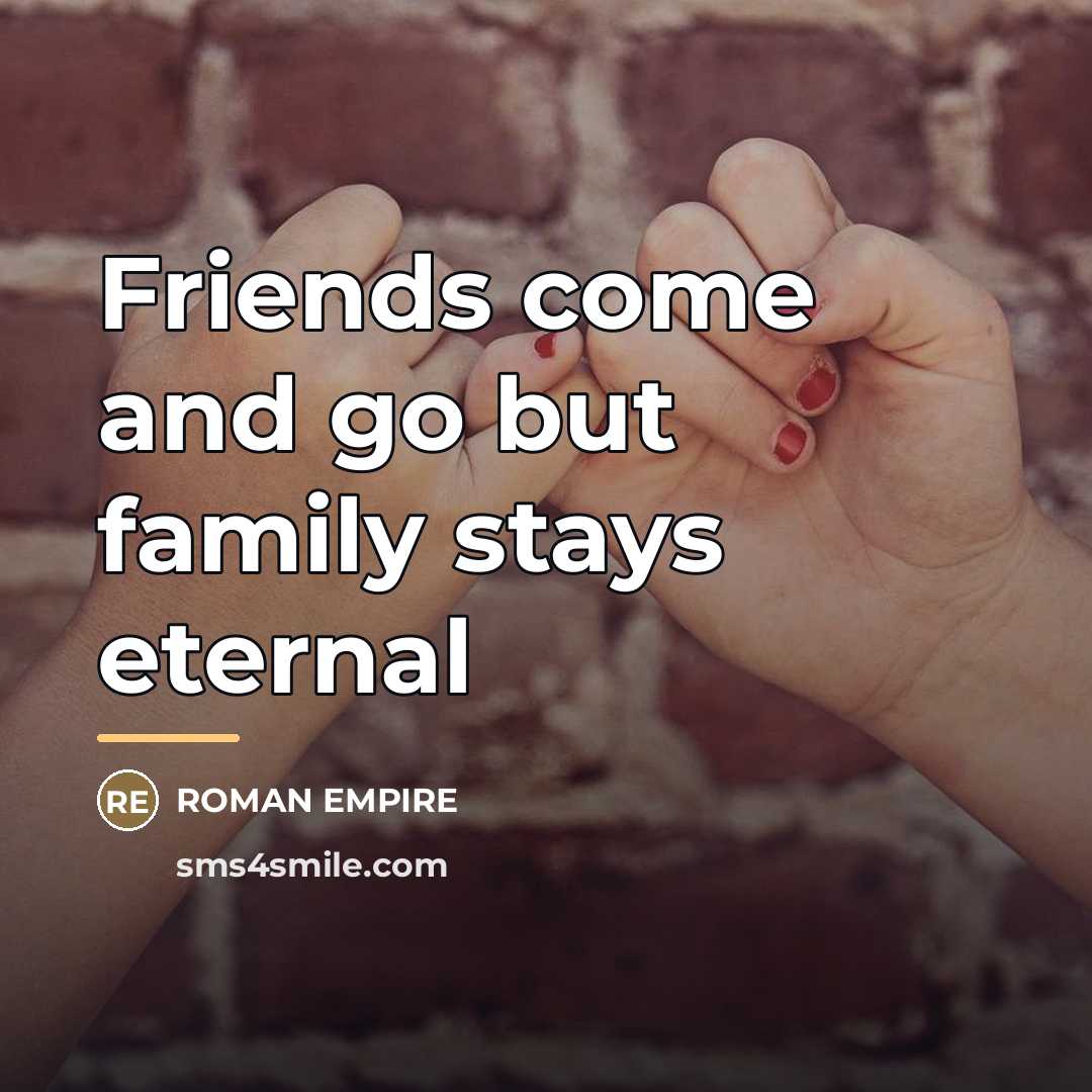 “Friends come and go but family stays eternal…” quote by Roman Empire