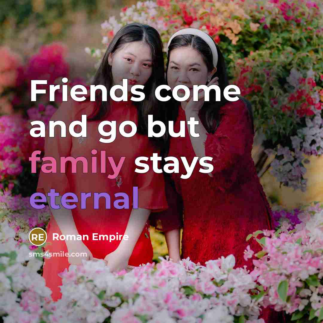 “Friends come and go but family stays eternal” quote by Roman Empire