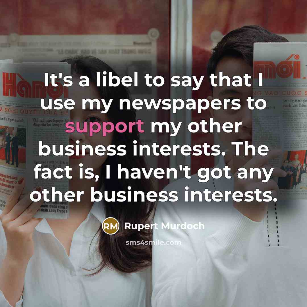 “It's a libel to say that I use my newspapers…” quote by Rupert Murdoch