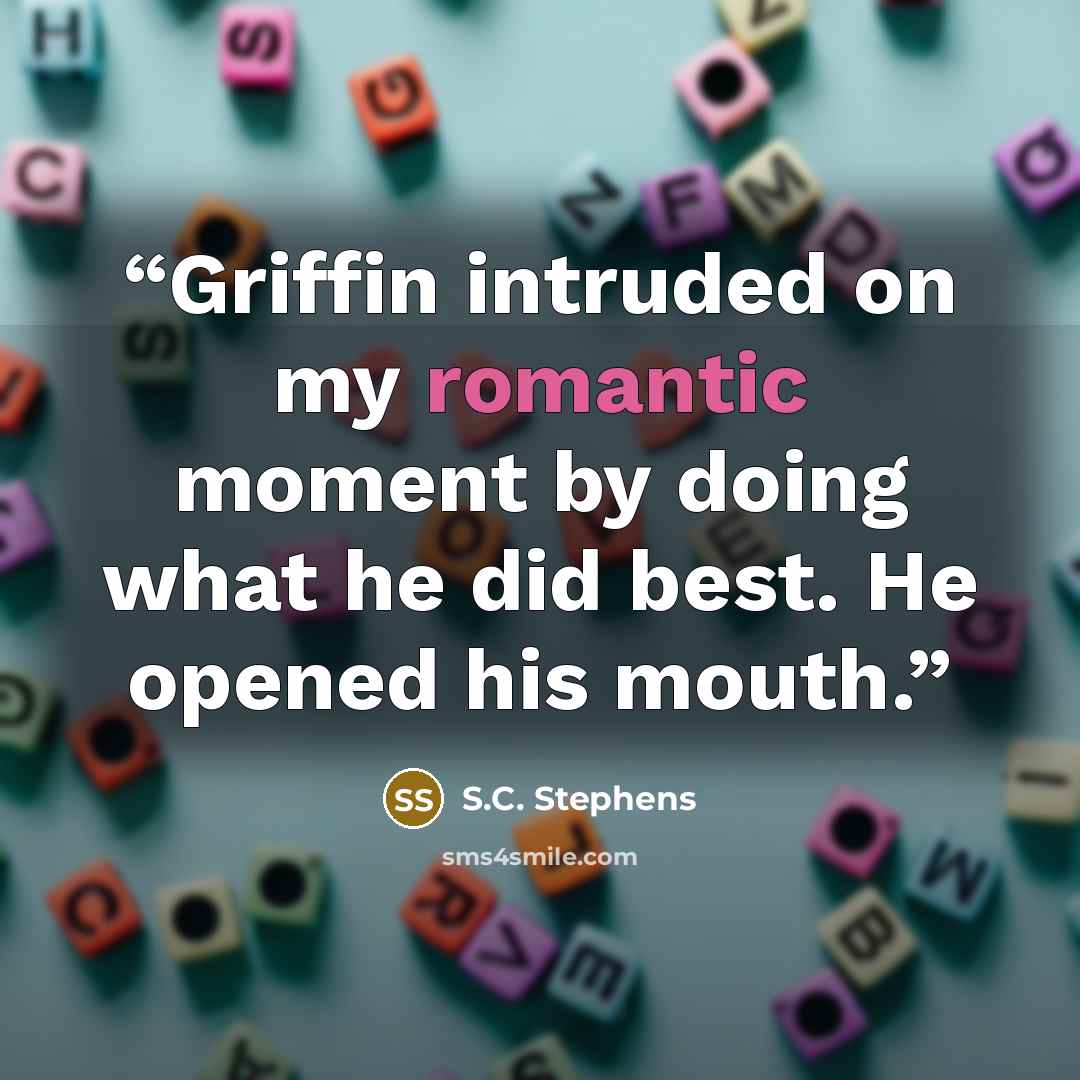 “Griffin intruded on my romantic moment by doing what he did best. He opened his mouth.” quote by S.C. Stephens