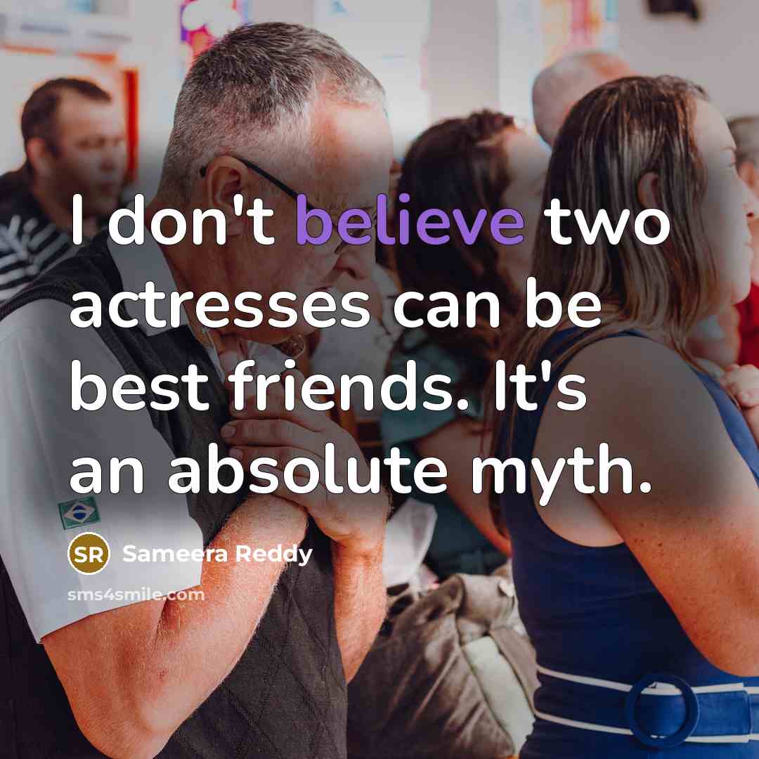 “I don't believe two actresses can be best friends. It's…” quote by Sameera Reddy