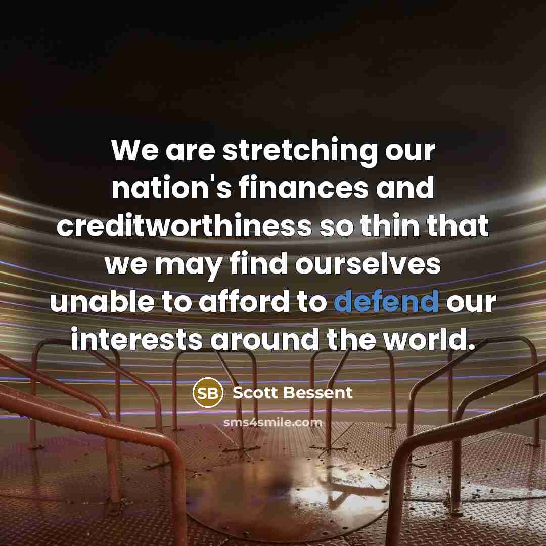 “We are stretching our nation's finances and creditworthiness so thin…” quote by Scott Bessent