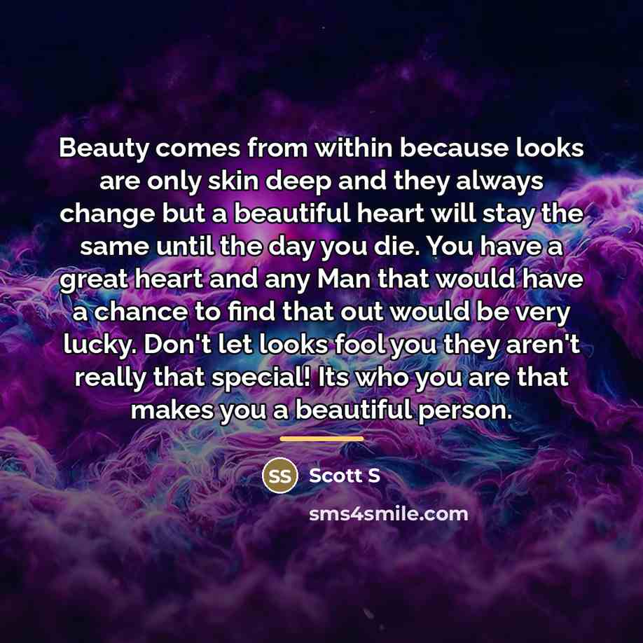 “Beauty comes from within because looks are only skin deep…” quote by Scott S