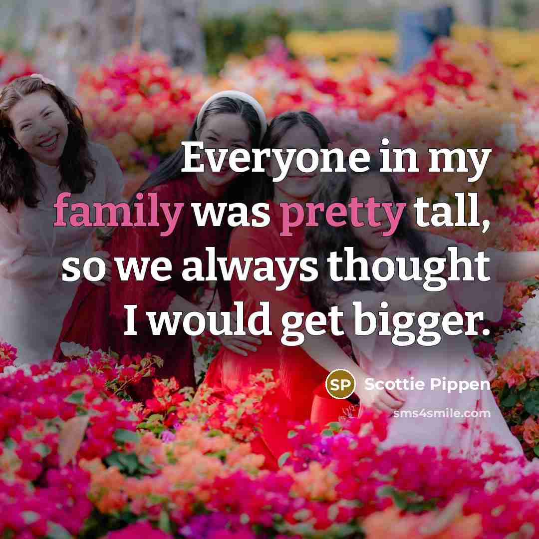 “Everyone in my family was pretty tall, so we always…” quote by Scottie Pippen