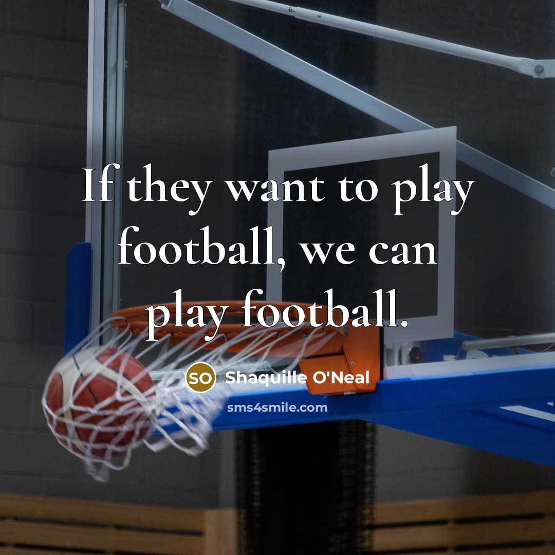 “If they want to play football, we can play football.…” quote by Shaquille O'Neal