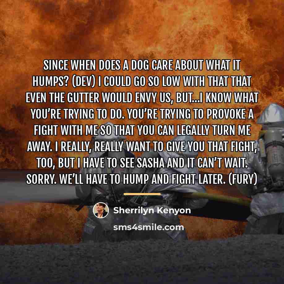 “Since when does a dog care about what it humps?…” quote by Sherrilyn Kenyon