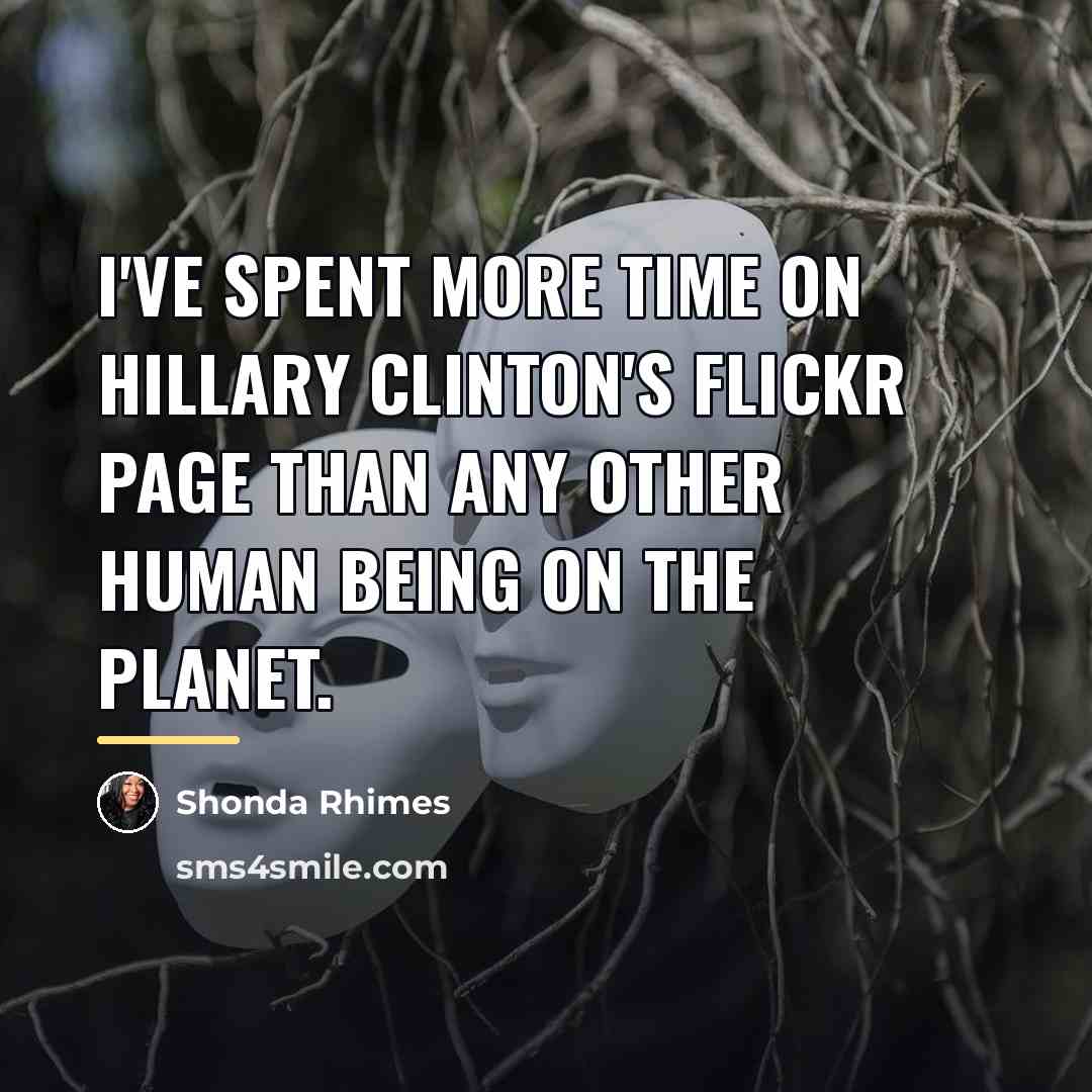 “I've spent more time on Hillary Clinton's Flickr page than…” quote by Shonda Rhimes