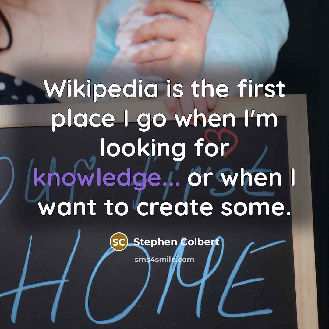 “Wikipedia is the first place I go when I'm looking…” quote by Stephen Colbert