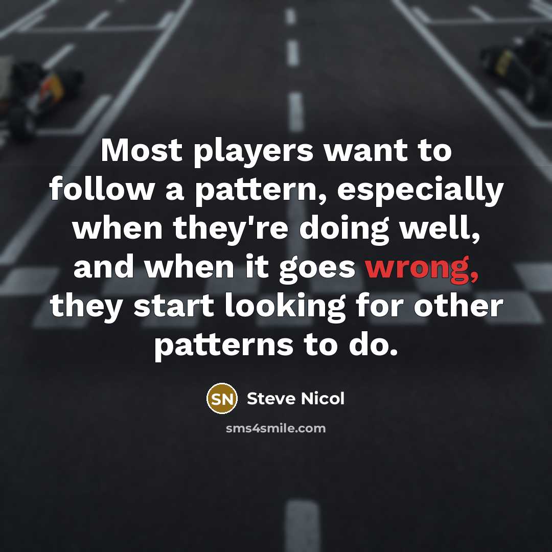 “Most players want to follow a pattern, especially when they're…” quote by Steve Nicol