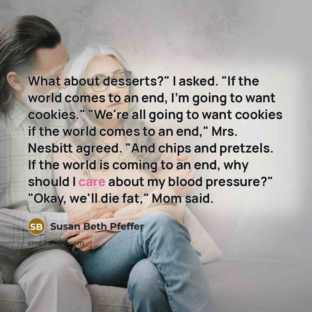 “What about desserts?" I asked. "If the world comes to…” quote by Susan Beth Pfeffer