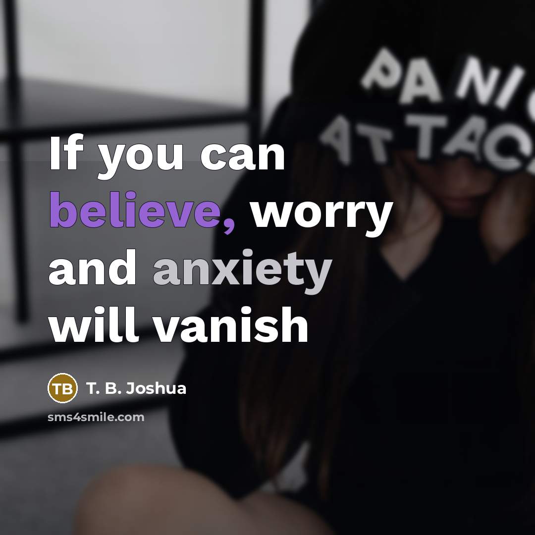 “If you can believe, worry and anxiety will vanish…” quote by T. B. Joshua