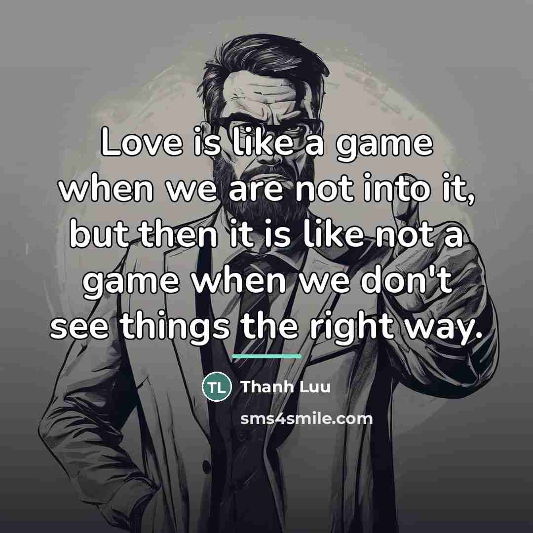 “Love is like a game when we are not into…” quote by Thanh Luu
