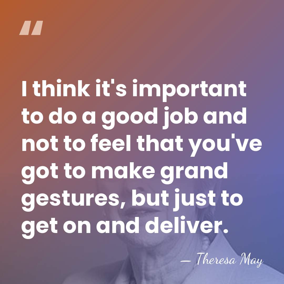 I think it's important to do a good job and not to&hellip; - Theresa May