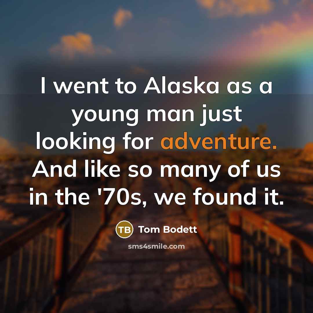 “I went to Alaska as a young man just looking…” quote by Tom Bodett