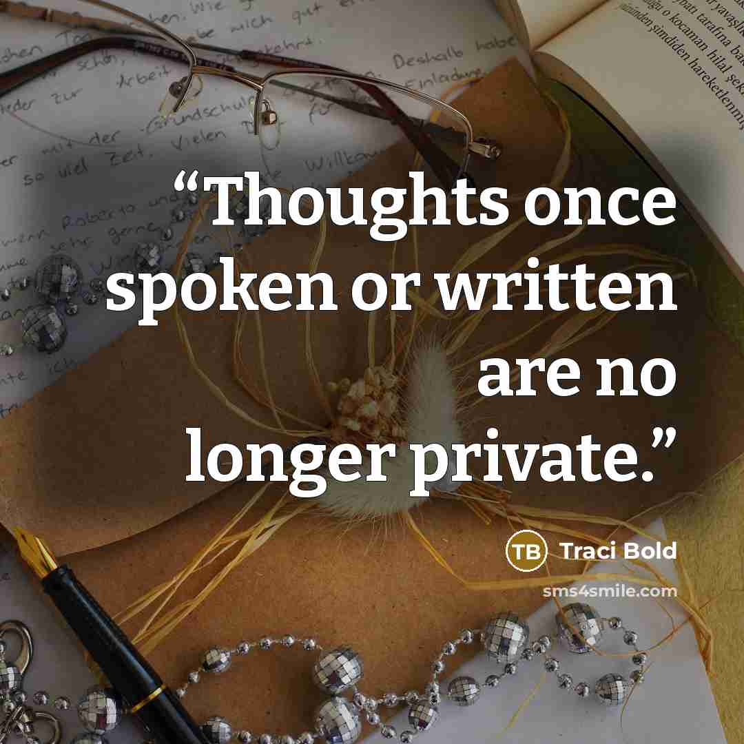 “Thoughts once spoken or written are no longer private.” quote by Traci Bold