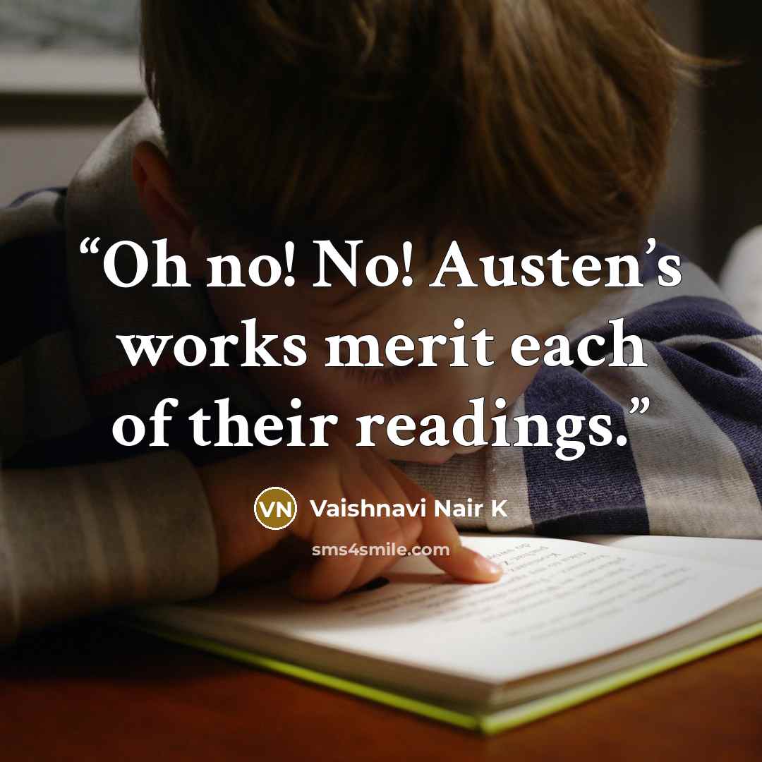 “Oh no! No! Austen’s works merit each of their readings.” quote by Vaishnavi Nair K