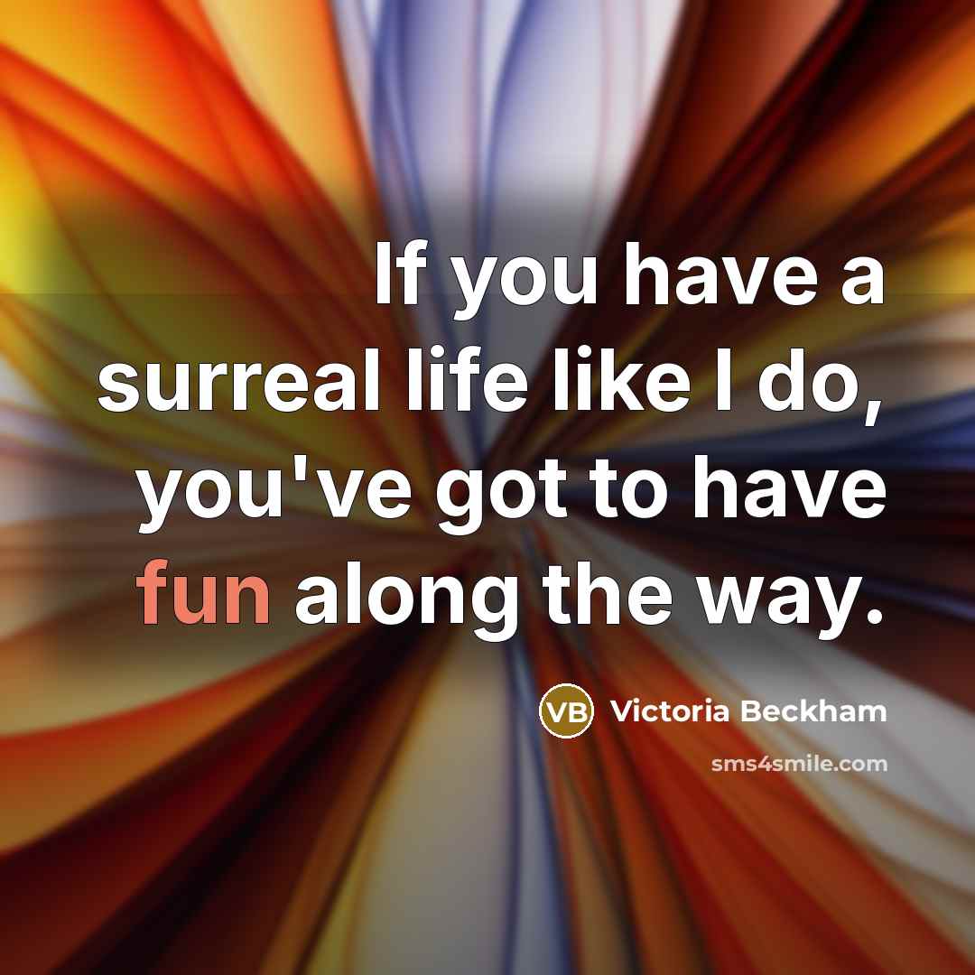 “If you have a surreal life like I do, you've…” quote by Victoria Beckham