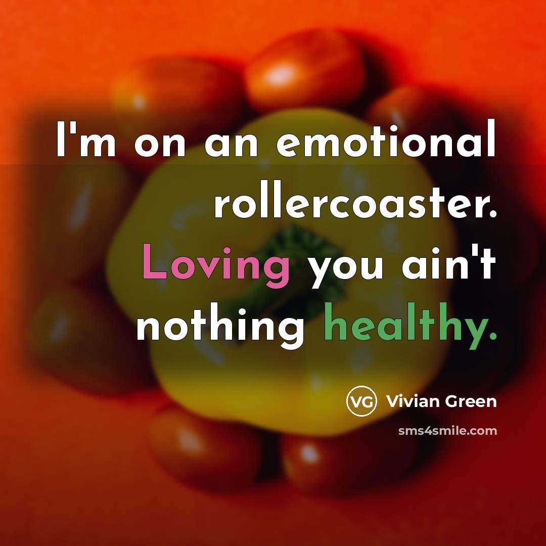 “I'm on an emotional rollercoaster. Loving you ain't nothing healthy.…” quote by Vivian Green