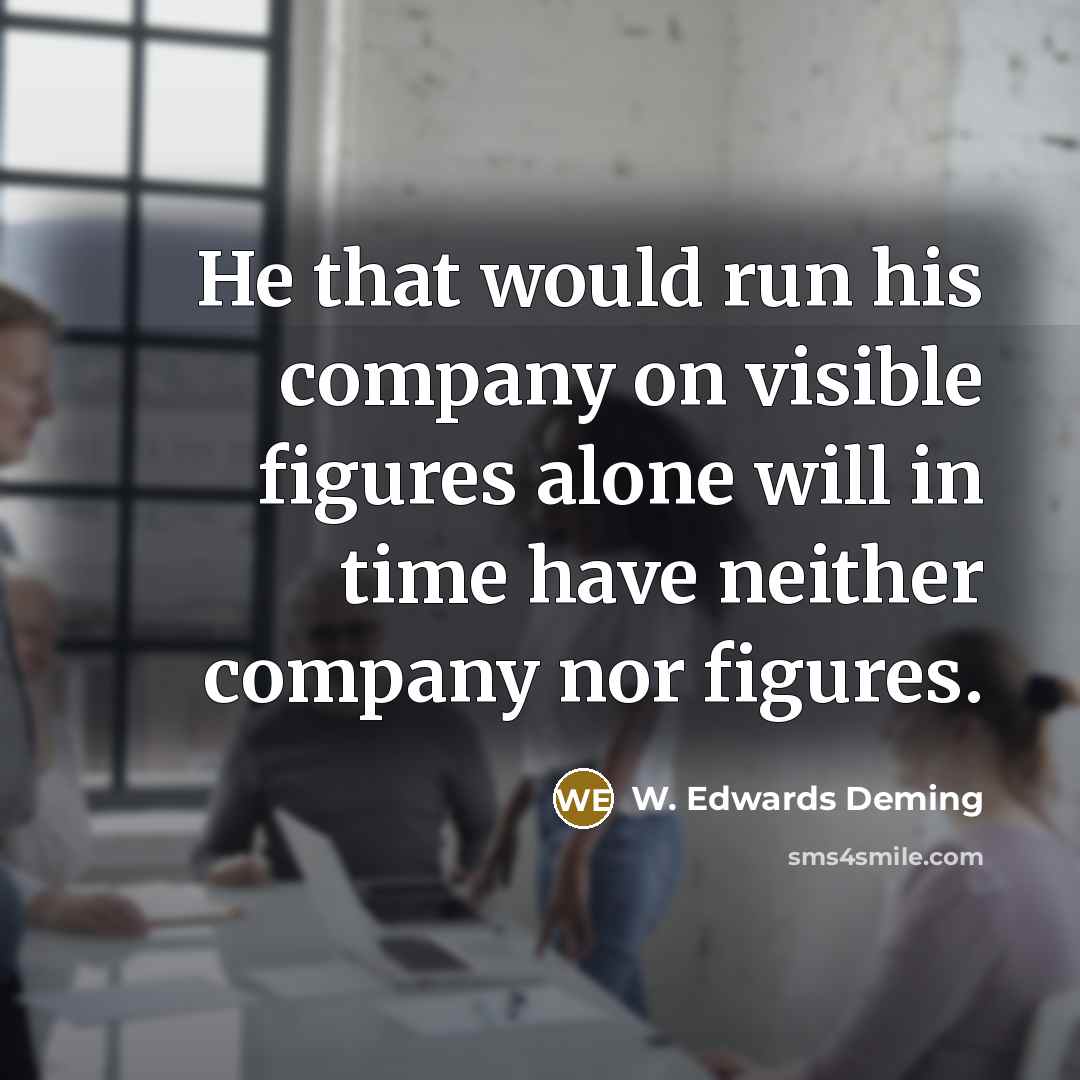 “He that would run his company on visible figures alone…” quote by W. Edwards Deming