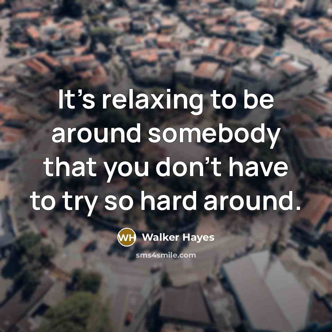 “It's relaxing to be around somebody that you don't have…” quote by Walker Hayes