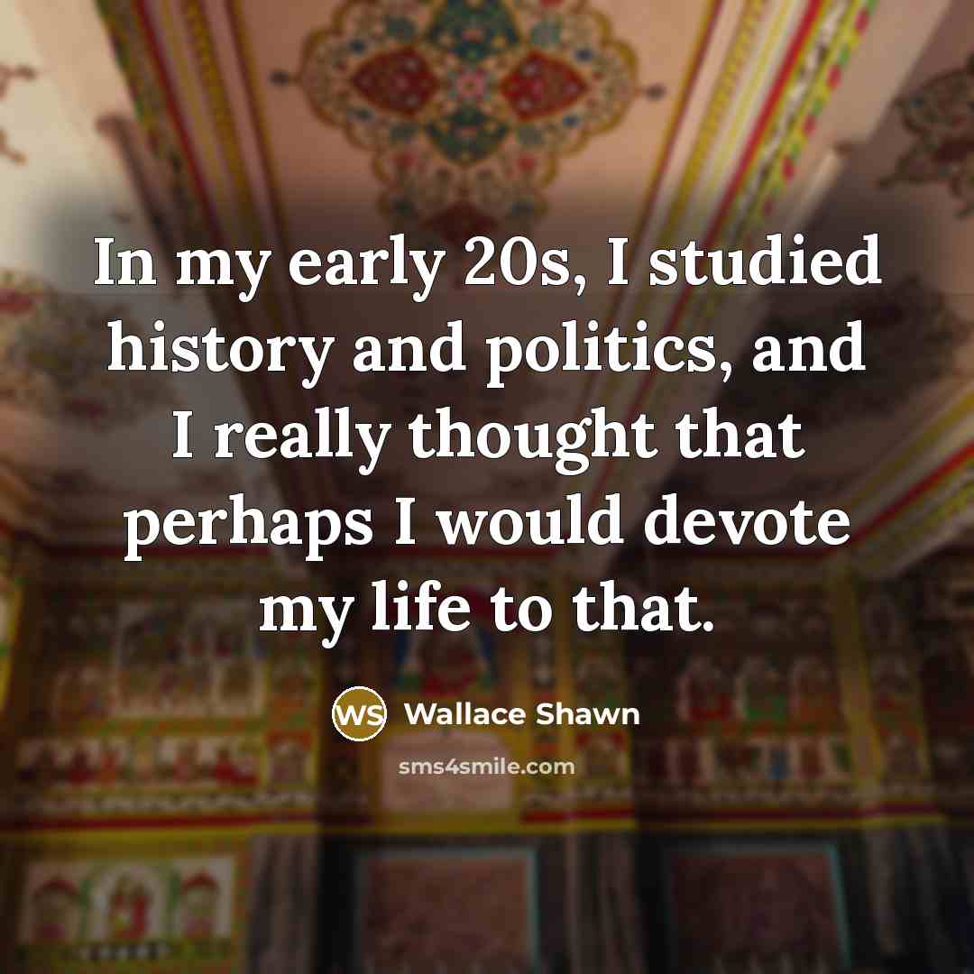“In my early 20s, I studied history and politics, and…” quote by Wallace Shawn