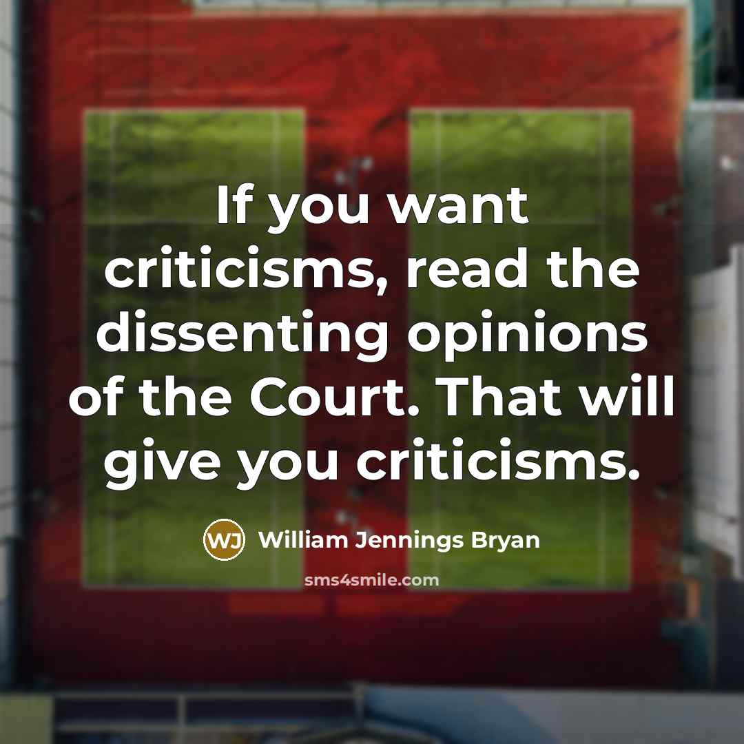 “If you want criticisms, read the dissenting opinions of the…” quote by William Jennings Bryan