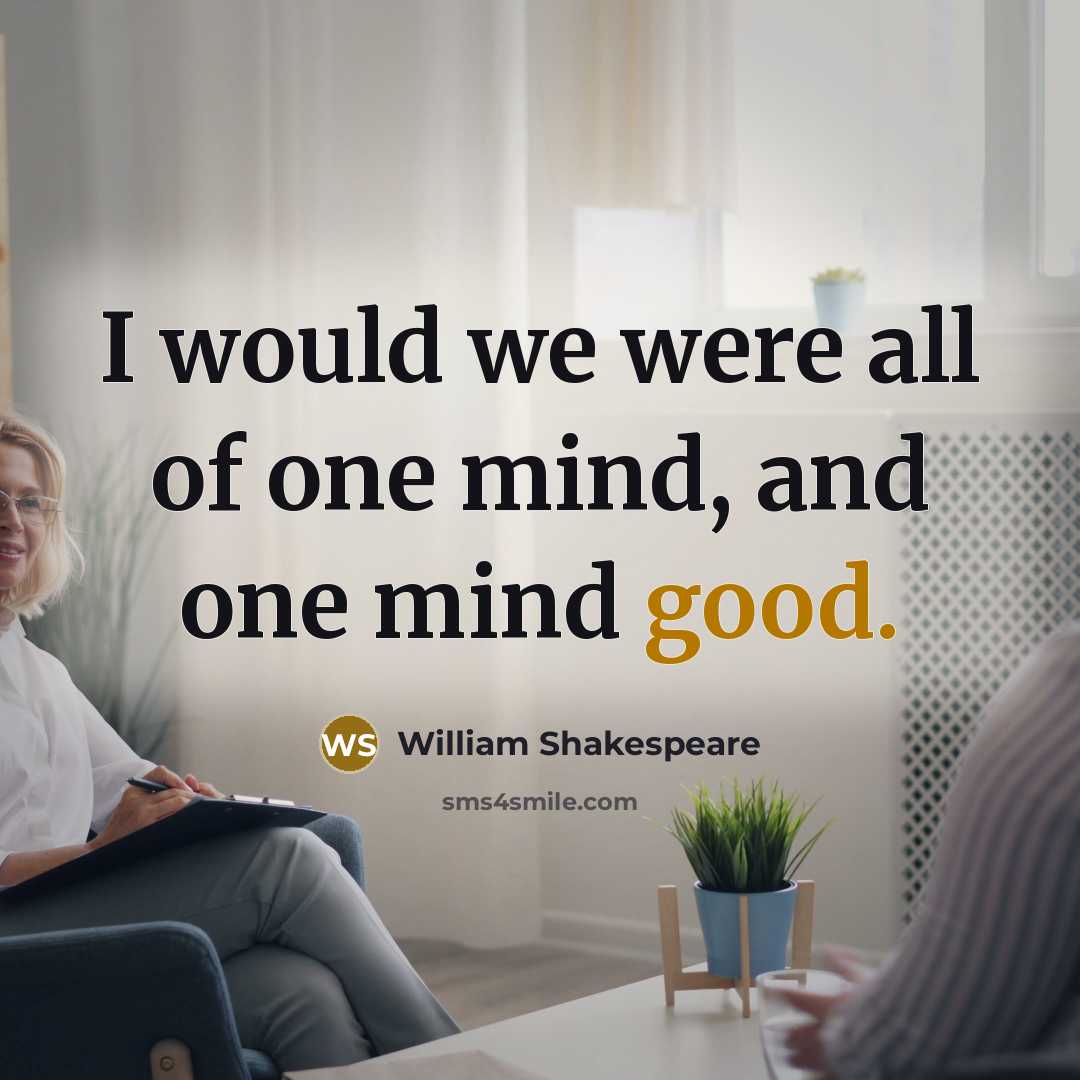 “I would we were all of one mind, and one mind good.” quote by William Shakespeare
